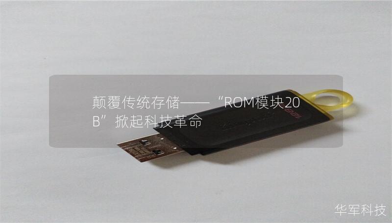 颠覆传统存储——“ROM模块20B”掀起科技革命 颠覆传统存储——“ROM模块20B”掀起科技革命