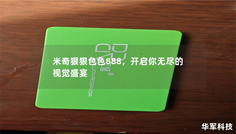 米奇狠狠色色888，开启你无尽的视觉盛宴