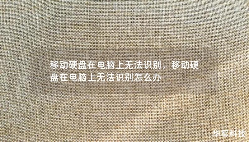 移动硬盘在电脑上无法识别，移动硬盘在电脑上无法识别怎么办