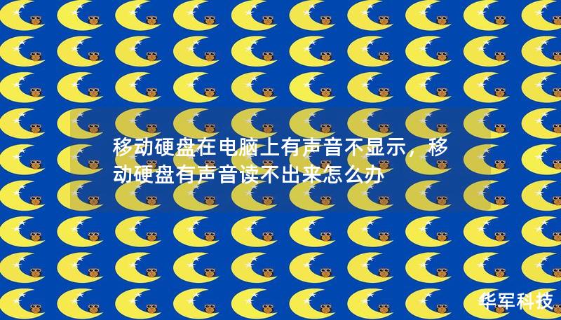 移动硬盘在电脑上有声音不显示,移动硬盘有声音读不出来怎么办 移动硬盘在电脑上有声音不显示,移动硬盘有声音读不出来怎么办