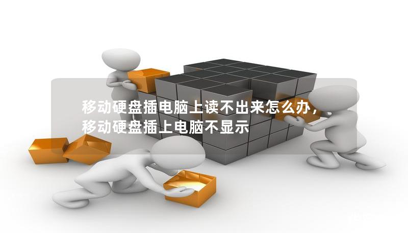 移动硬盘插电脑上读不出来怎么办,移动硬盘插上电脑不显示 移动硬盘插电脑上读不出来怎么办,移动硬盘插上电脑不显示