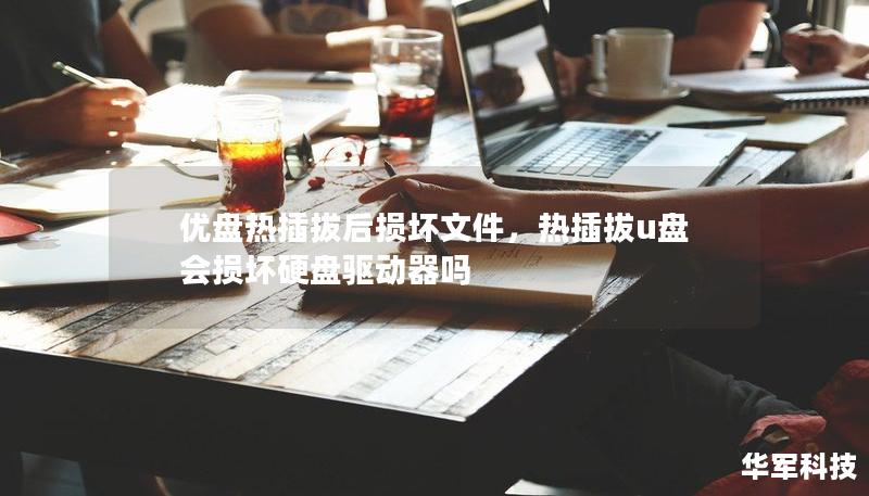 优盘热插拔后损坏文件,热插拔u盘 会损坏硬盘驱动器吗 优盘热插拔后损坏文件,热插拔u盘 会损坏硬盘驱动器吗