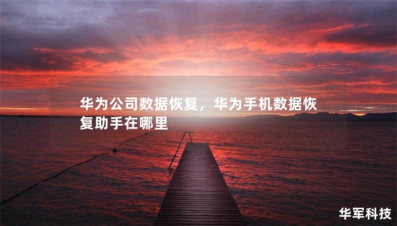 华为公司数据恢复，华为手机数据恢复助手在哪里