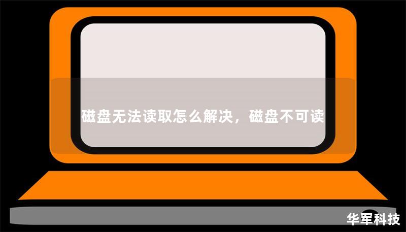 磁盘无法读取怎么解决,磁盘不可读 磁盘无法读取怎么解决,磁盘不可读