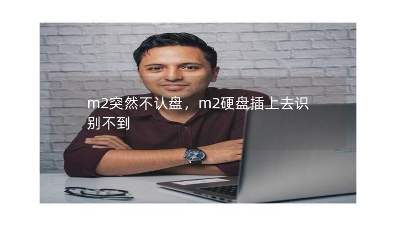 m2突然不认盘,m2硬盘插上去识别不到 m2突然不认盘,m2硬盘插上去识别不到