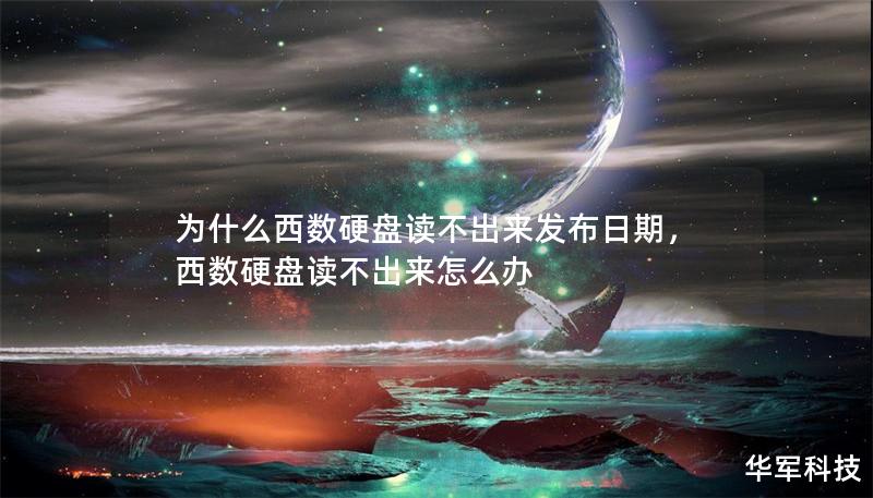 为什么西数硬盘读不出来发布日期,西数硬盘读不出来怎么办 为什么西数硬盘读不出来发布日期,西数硬盘读不出来怎么办