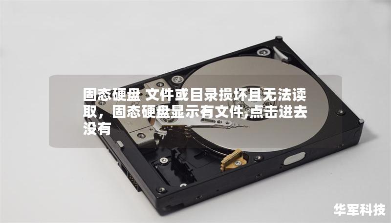 固态硬盘 文件或目录损坏且无法读取,固态硬盘显示有文件,点击进去没有 固态硬盘 文件或目录损坏且无法读取,固态硬盘显示有文件,点击进去没有