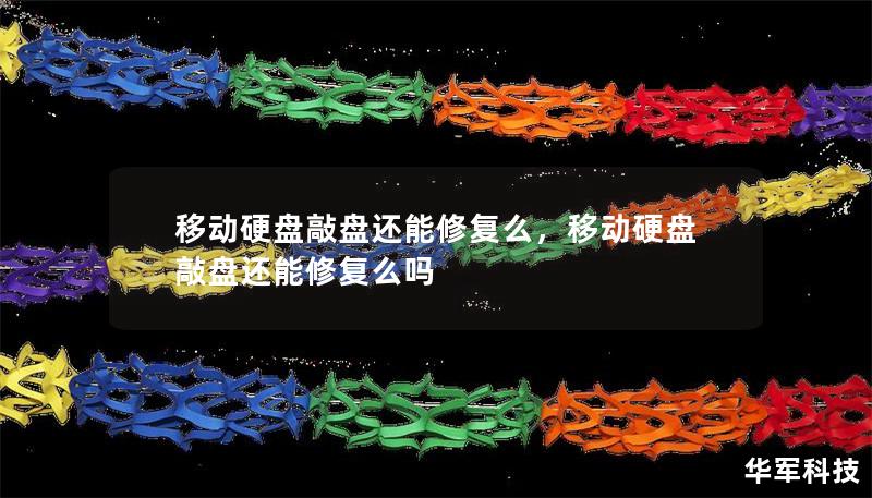 移动硬盘敲盘还能修复么,移动硬盘敲盘还能修复么吗 移动硬盘敲盘还能修复么,移动硬盘敲盘还能修复么吗