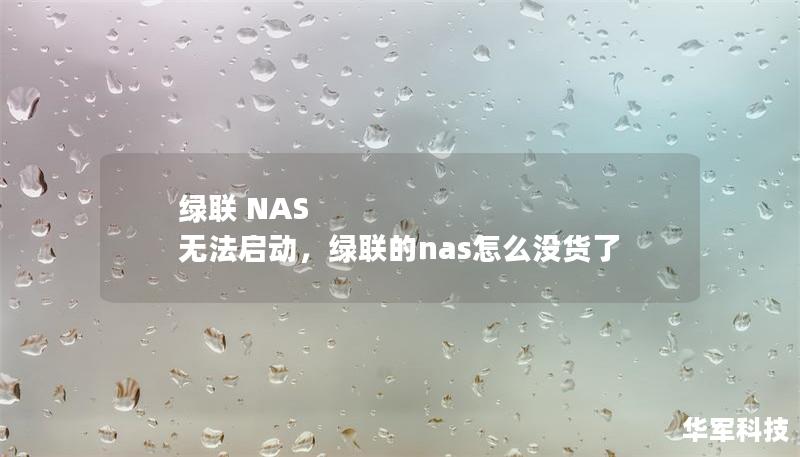 绿联 NAS 无法启动,绿联的nas怎么没货了 绿联 NAS 无法启动,绿联的nas怎么没货了