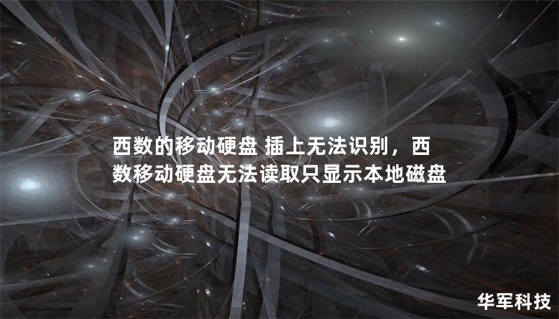 西数的移动硬盘 插上无法识别,西数移动硬盘无法读取只显示本地磁盘 西数的移动硬盘 插上无法识别,西数移动硬盘无法读取只显示本地磁盘