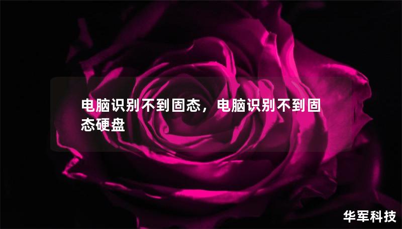 电脑识别不到固态,电脑识别不到固态硬盘 电脑识别不到固态,电脑识别不到固态硬盘