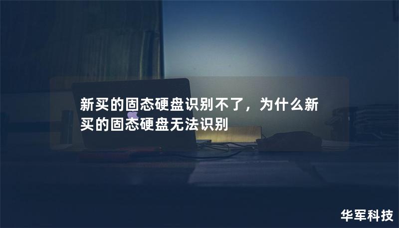 新买的固态硬盘识别不了,为什么新买的固态硬盘无法识别 新买的固态硬盘识别不了,为什么新买的固态硬盘无法识别