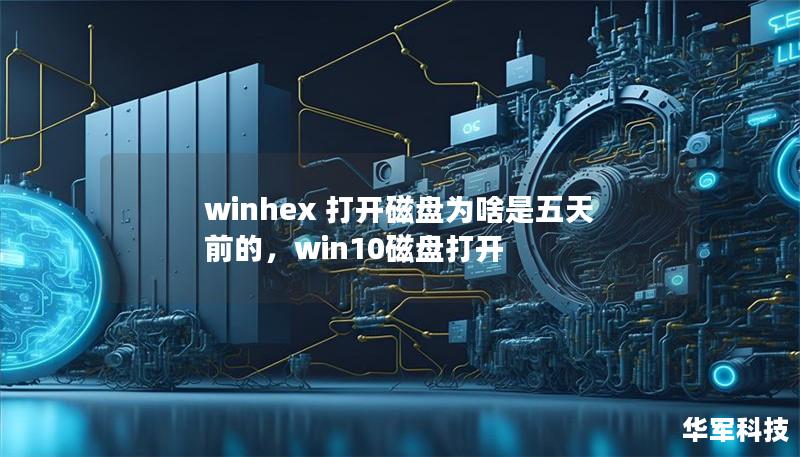 winhex 打开磁盘为啥是五天前的,win10磁盘打开 winhex 打开磁盘为啥是五天前的,win10磁盘打开