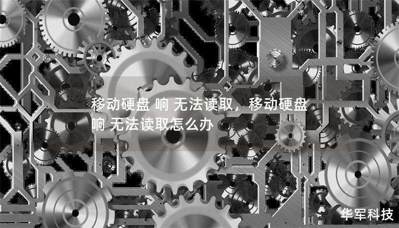 移动硬盘 响 无法读取，移动硬盘 响 无法读取怎么办
