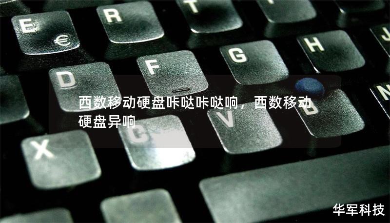 西数移动硬盘咔哒咔哒响，西数移动硬盘异响