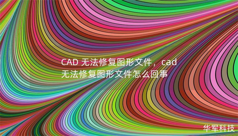 CAD 无法修复图形文件,cad无法修复图形文件怎么回事 CAD 无法修复图形文件,cad无法修复图形文件怎么回事