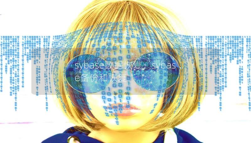 sybase数据恢复,sybase备份和恢复 sybase数据恢复,sybase备份和恢复
