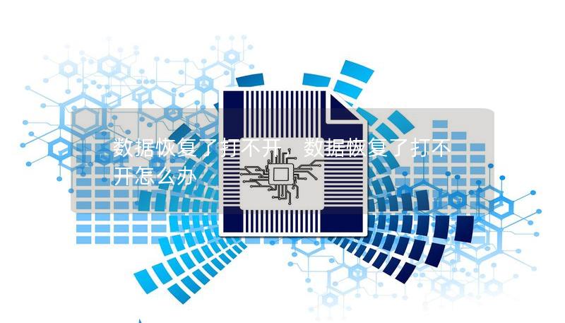 数据恢复了打不开,数据恢复了打不开怎么办 数据恢复了打不开,数据恢复了打不开怎么办