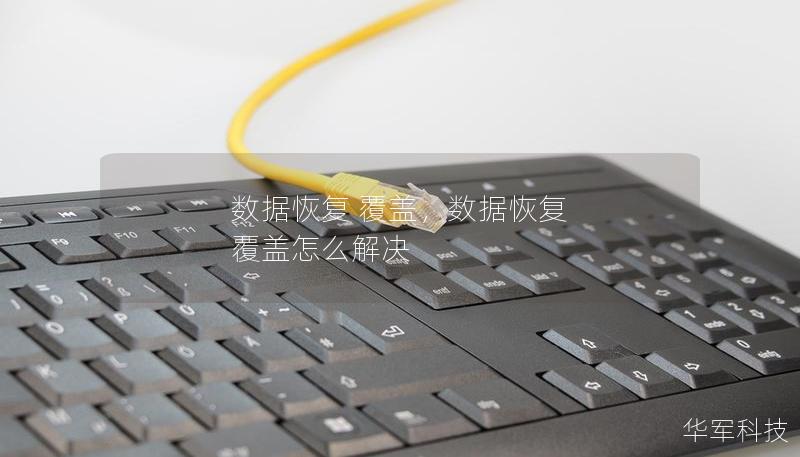 数据恢复 覆盖,数据恢复 覆盖怎么解决 数据恢复 覆盖,数据恢复 覆盖怎么解决