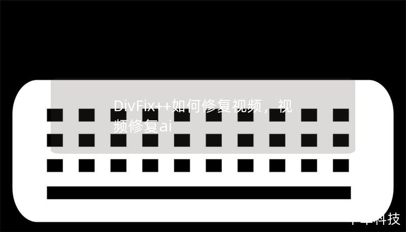 DivFix++如何修复视频,视频修复ai DivFix++如何修复视频,视频修复ai