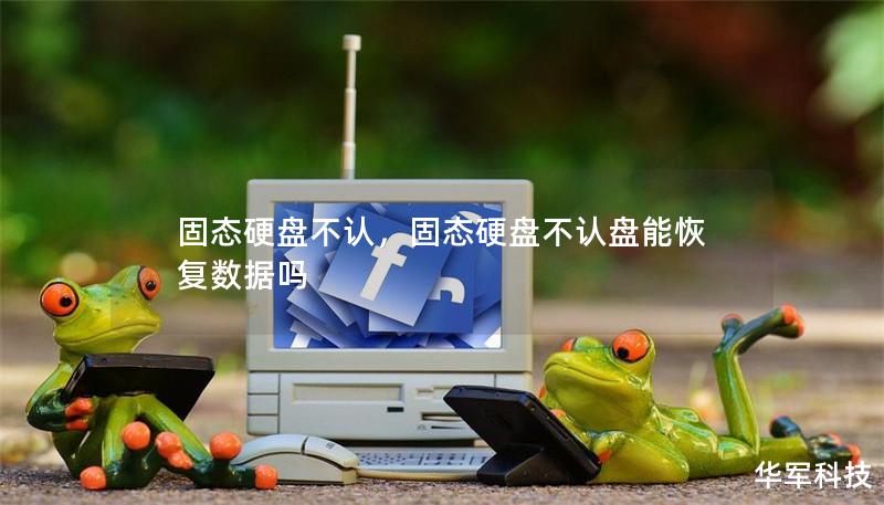 固态硬盘不认,固态硬盘不认盘能恢复数据吗 固态硬盘不认,固态硬盘不认盘能恢复数据吗