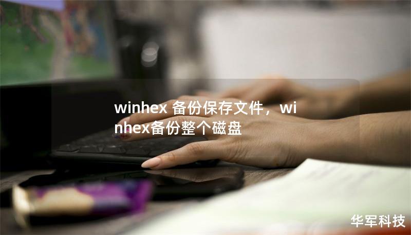 winhex 备份保存文件，winhex备份整个磁盘