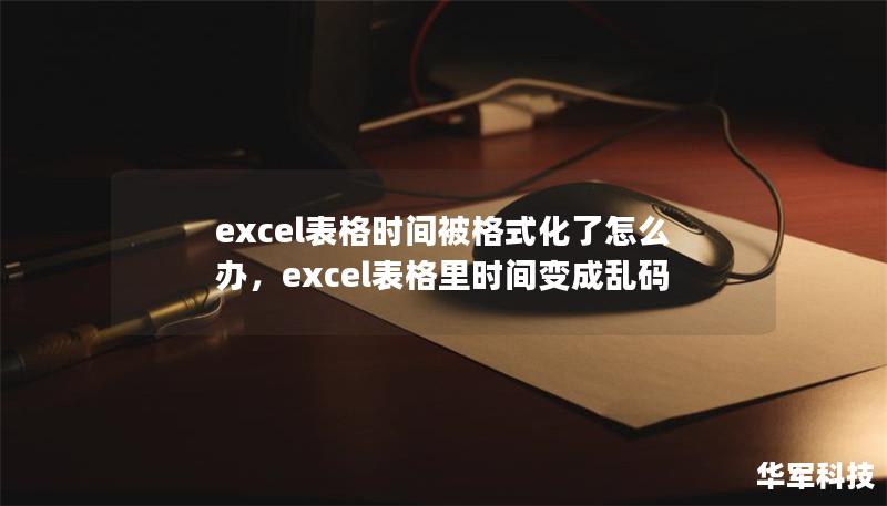excel表格时间被格式化了怎么办,excel表格里时间变成乱码 excel表格时间被格式化了怎么办,excel表格里时间变成乱码