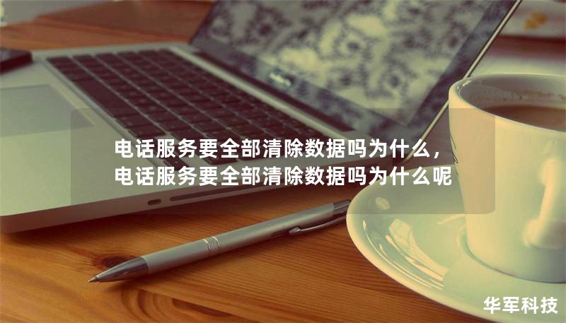 电话服务要全部清除数据吗为什么，电话服务要全部清除数据吗为什么呢
