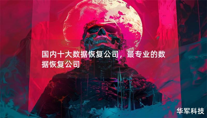 国内十大数据恢复公司,最专业的数据恢复公司 国内十大数据恢复公司,最专业的数据恢复公司