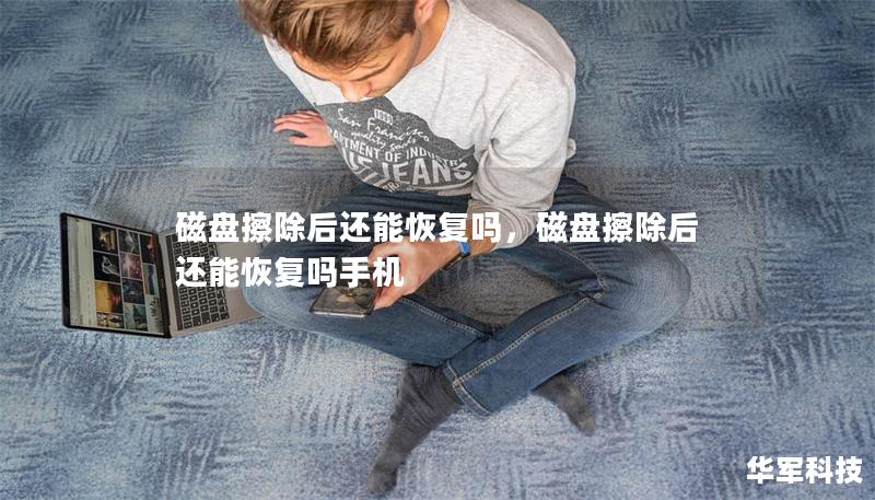 磁盘擦除后还能恢复吗,磁盘擦除后还能恢复吗手机 磁盘擦除后还能恢复吗,磁盘擦除后还能恢复吗手机