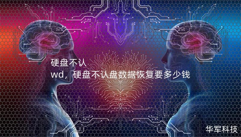 硬盘不认 wd,硬盘不认盘数据恢复要多少钱 硬盘不认 wd,硬盘不认盘数据恢复要多少钱
