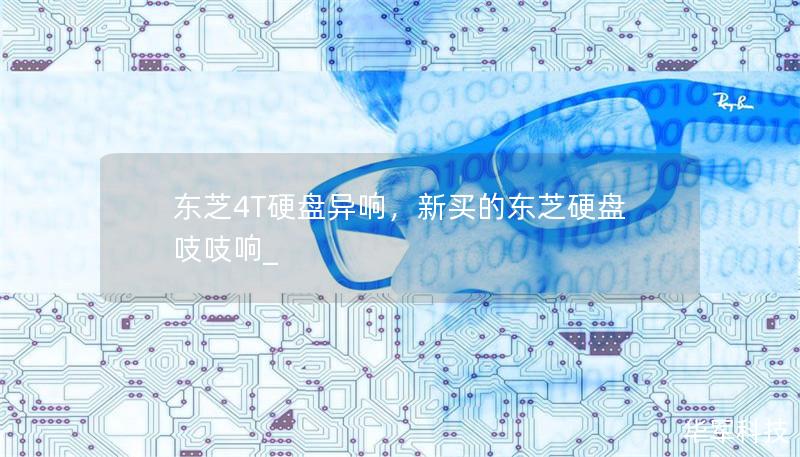 东芝4T硬盘异响，新买的东芝硬盘吱吱响_