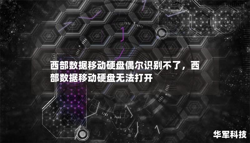 西部数据移动硬盘偶尔识别不了,西部数据移动硬盘无法打开 西部数据移动硬盘偶尔识别不了,西部数据移动硬盘无法打开
