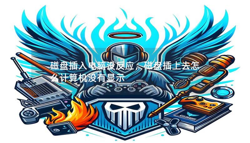 磁盘插入电脑没反应,磁盘插上去怎么计算机没有显示 磁盘插入电脑没反应,磁盘插上去怎么计算机没有显示