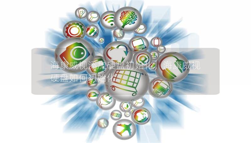 海康威视添加硬盘初始化，海康威视硬盘如何初始化
