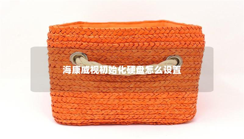 海康威视初始化硬盘怎么设置 海康威视初始化硬盘怎么设置