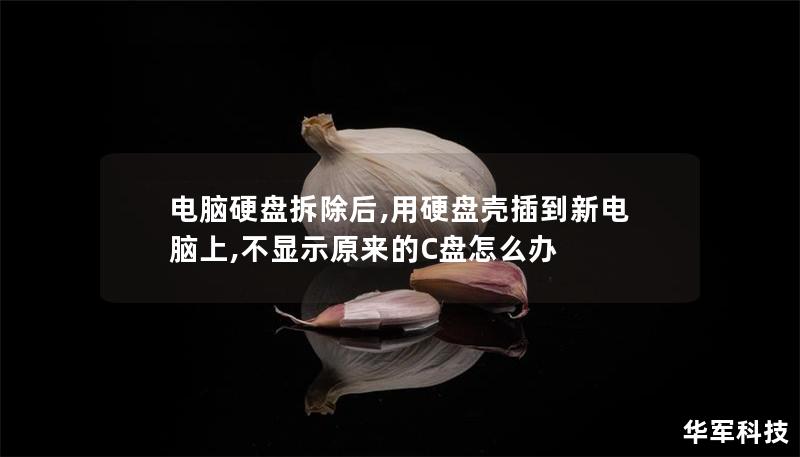 电脑硬盘拆除后,用硬盘壳插到新电脑上,不显示原来的C盘怎么办 电脑硬盘拆除后,用硬盘壳插到新电脑上,不显示原来的C盘怎么办