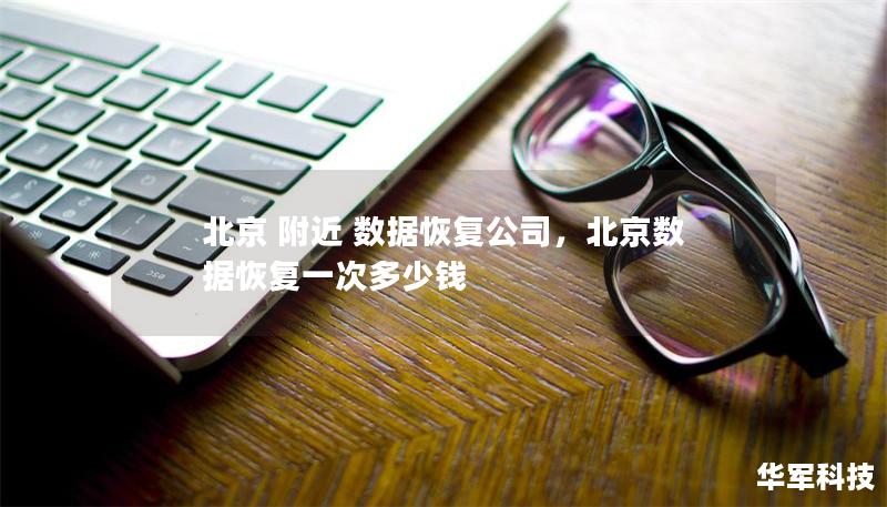 北京 附近 数据恢复公司，北京数据恢复一次多少钱