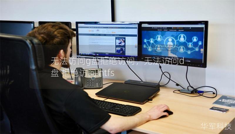 无法访问g盘拒绝访问,无法访问d盘 拒绝访问 ntfs 无法访问g盘拒绝访问,无法访问d盘 拒绝访问 ntfs