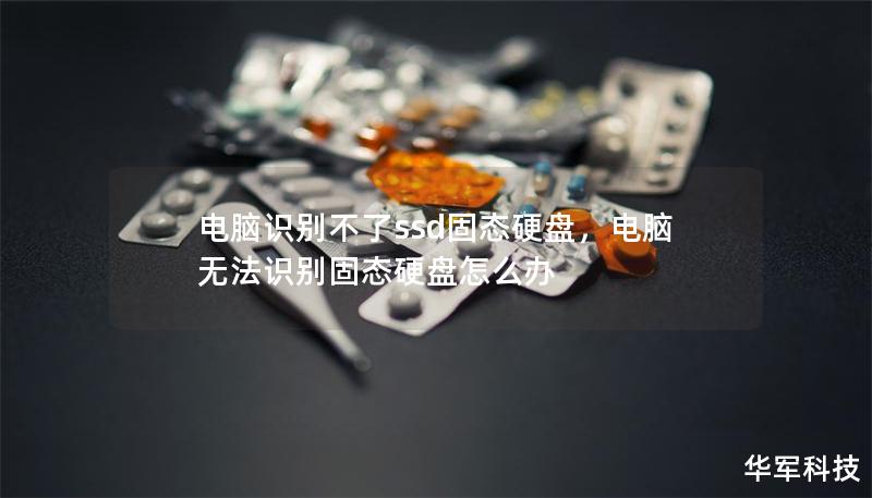 电脑识别不了ssd固态硬盘，电脑无法识别固态硬盘怎么办