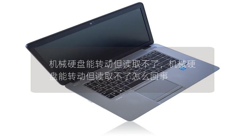 机械硬盘能转动但读取不了,机械硬盘能转动但读取不了怎么回事 机械硬盘能转动但读取不了,机械硬盘能转动但读取不了怎么回事