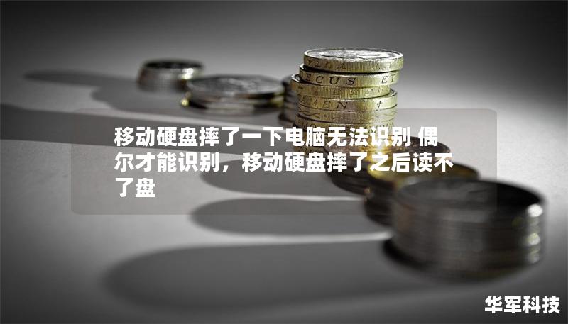 移动硬盘摔了一下电脑无法识别 偶尔才能识别，移动硬盘摔了之后读不了盘